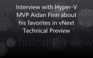 Video interview with Hyper-V MVP Aidan Finn about his vNext favorites