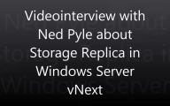 Video interview with Ned Pyle about Storage Replica in vNext